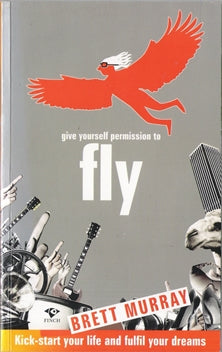Give Yourself Permission To Fly: Kick-Start Your Life and Fulfil Your Dreams