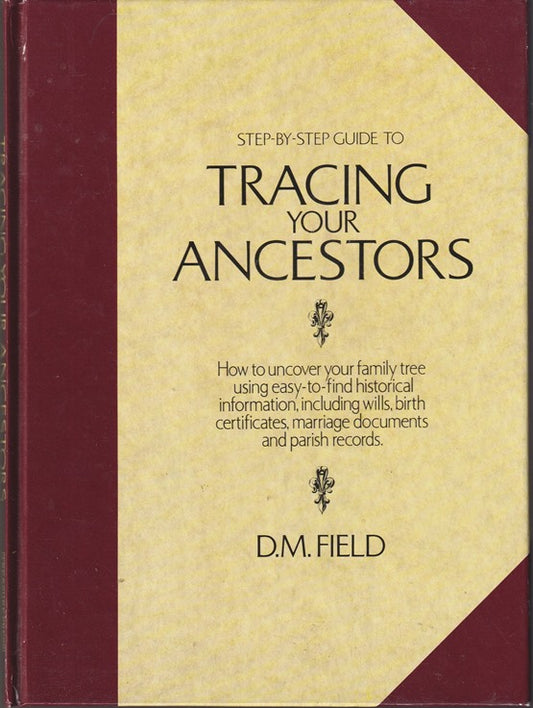 Step-by-step Guide to Tracing Your Ancestors: How to Uncover Your Family Tree Using Easy-to-Find Historical Information Including Wills, Birth Certificates, ... Documents and Parish Records