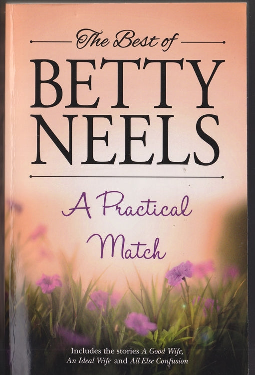 The Best of Betty Neels. A Practical Match; Containing : A Good Wife, An Ideal Wife & All Else Confusion