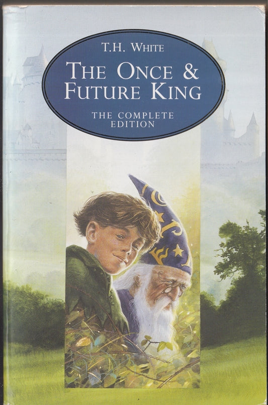 The Once and Future King : The Complete edition Comprising THE SWORD IN THE STONE, THE WITCH IN THE WOODS,THE ILL-MADE KNIGHT,THE CANDLE IN THE WIND, and THE BOOK OF MERLYN