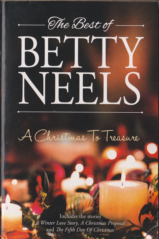 The Best of Betty Neels : A Christmas to Treasure : A Winter Love Story, A Christmas Propsal, The Fifth day of Christmas