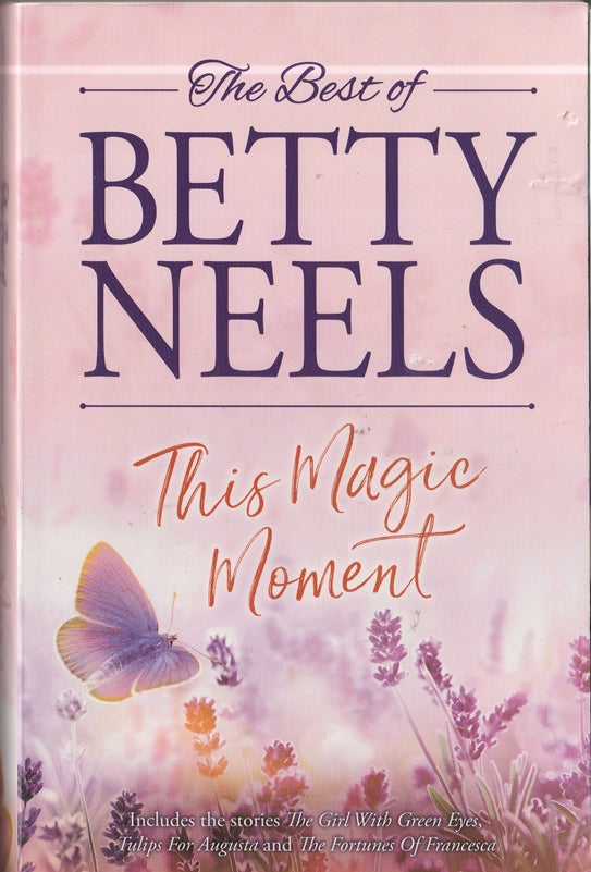 The Best of Betty Neels This Magic Moment : Containing : The Girl with Green Eyes, Tulips for Augusta and The Fortunes of Francesca