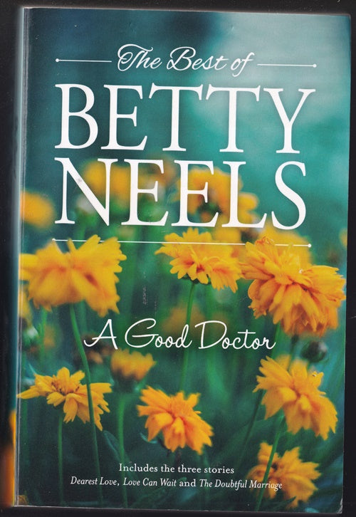 The Best of Betty Neels : A Good Doctor containing Dearest Love; Love Can Wait; The Doubtful Marriage
