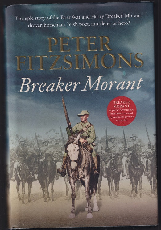 Breaker Morant: The Epic Story of the Boer War and Harry Breaker Morant; Drover, Horseman, Bush Poet, Murderer or Hero?