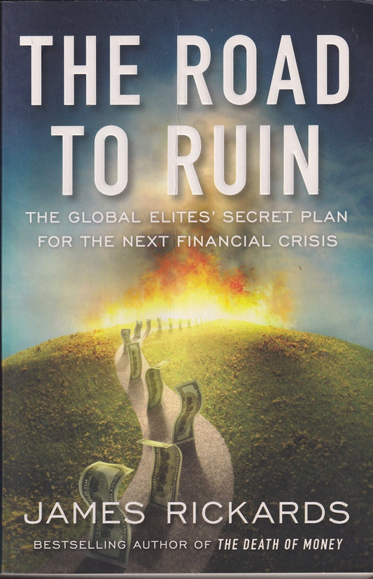 The Road to Ruin: The Global Elites' Secret Plan for the Next Financial Crisis