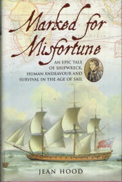 Marked For Misfortune: An Epic Tale Of Shipwreck, Human Endeavour And Survival In The Age Of Sail