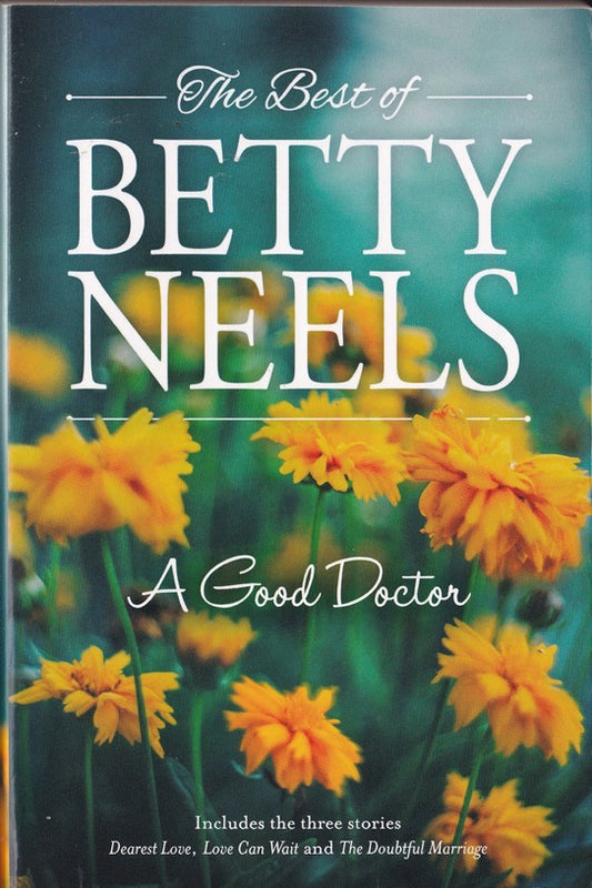 The Best of  Betty Neels : A Good Doctor; Dearest Love : Love can Wait , The Doubtful Marriage