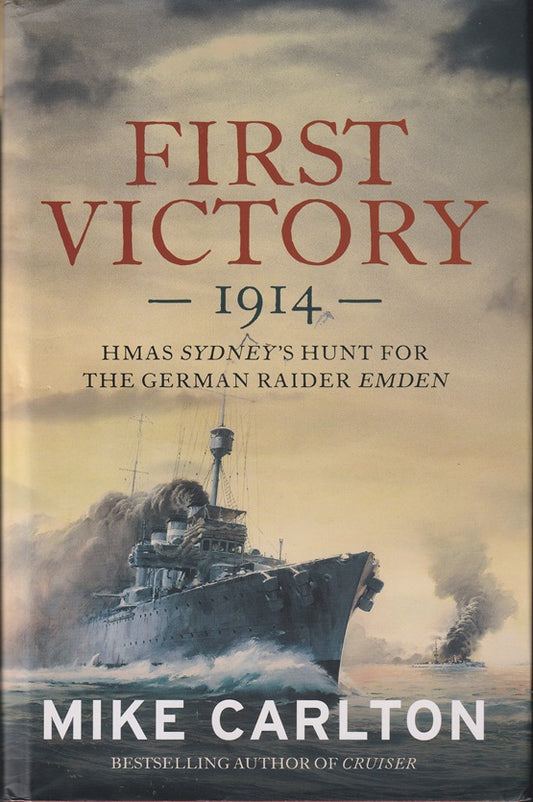 First Victory: 1914: HMAS Sydney's Hunt for the German Raider Emden