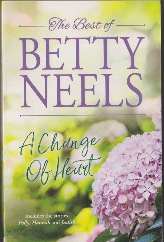 The Best of Betty Neels. A Change of Heart; Containing : Polly; Hannah & Judith