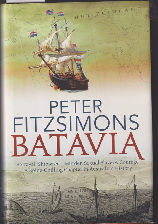 Batavia : Betrayal, Shipwreck, Murder, Sexual Slavery, Courage. a Spine-Chilling Chapter in Australian History