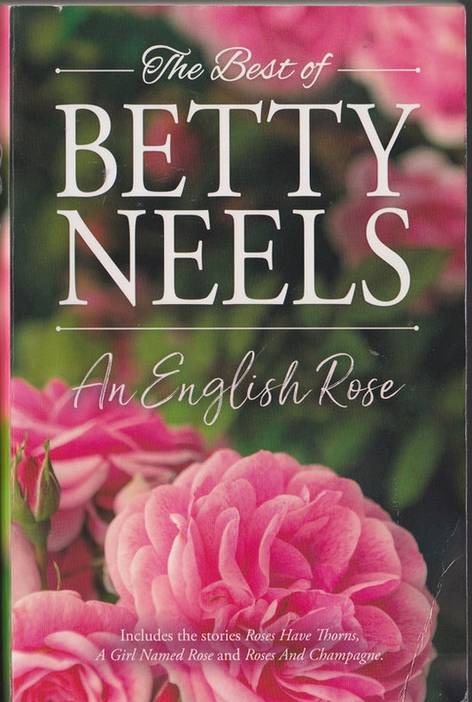 The Best of Betty Neels An English Rose Containing: Roses have Thorns, A Girl named Rose, Roses and Champagne
