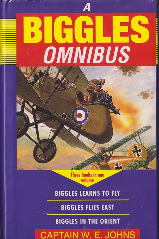 A Biggles Omnibus : Biggles in the Orient Biggles Flies East & Biggles Learns to Fly