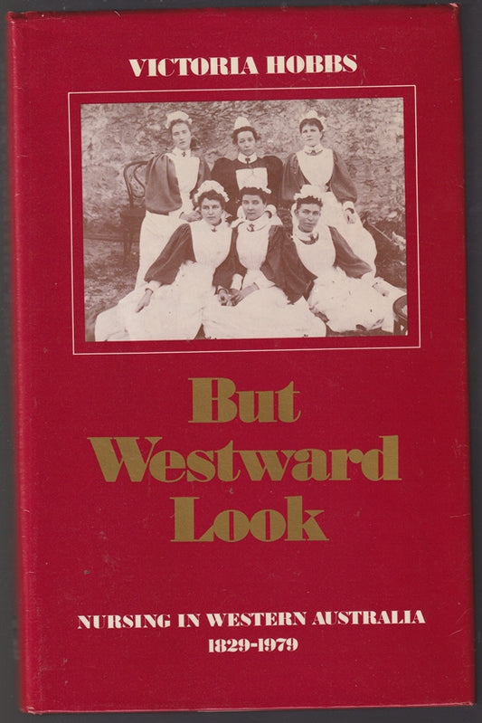 But Westward Look: Nursing in Western Australia 1829-1979