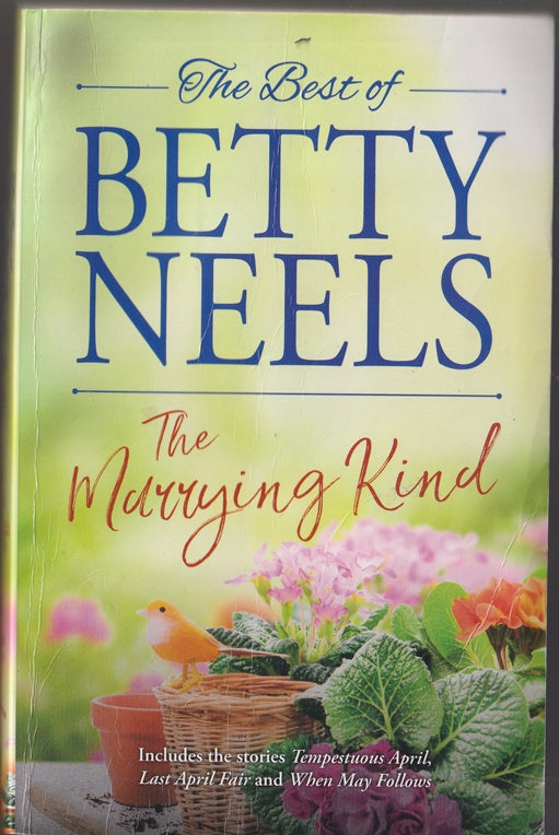 The Best of Betty Neels : The Marrying Kind ;Tempestuous April; Last April Fair; When May Follows