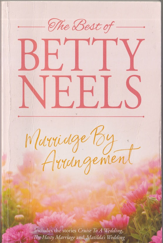 The Best of Betty Neels. Marriage by Arrangement; Containing :Cruise to a Wedding, The Hasty Marriage & Matilda's Wedding