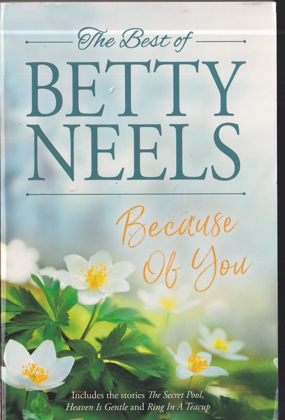 The Best of Betty Neels : Because of You containing; The Secret Pool, Heaven is Gentle, Ring in a Teacup