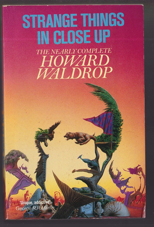 Strange Things In Close-Up: The Nearly Complete Howard Waldrop