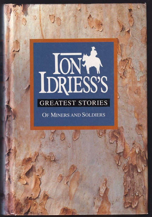 Ion Idriess's Greatest Stories: Of Miners and Soldiers. The Silver City, Lightning Ridge & The Desert Column