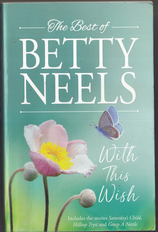 The Best of Betty Neels . With This Wish; Containing : Saturday's  Child, Hilltop Tryst & Grasp a Nettle