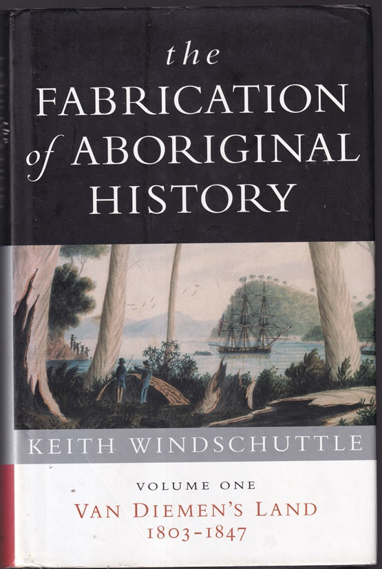 The Fabrication of Aboriginal History: Volume One: Van Diemen's Land 1803-1847