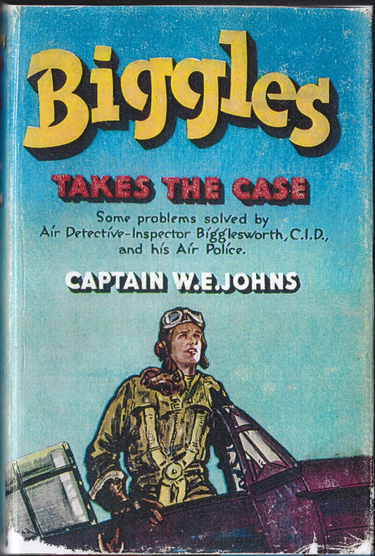 Biggles Takes the Case : Some Problems solved by Air Detective-Inspector Bigglesworth, CID, and his Air Police