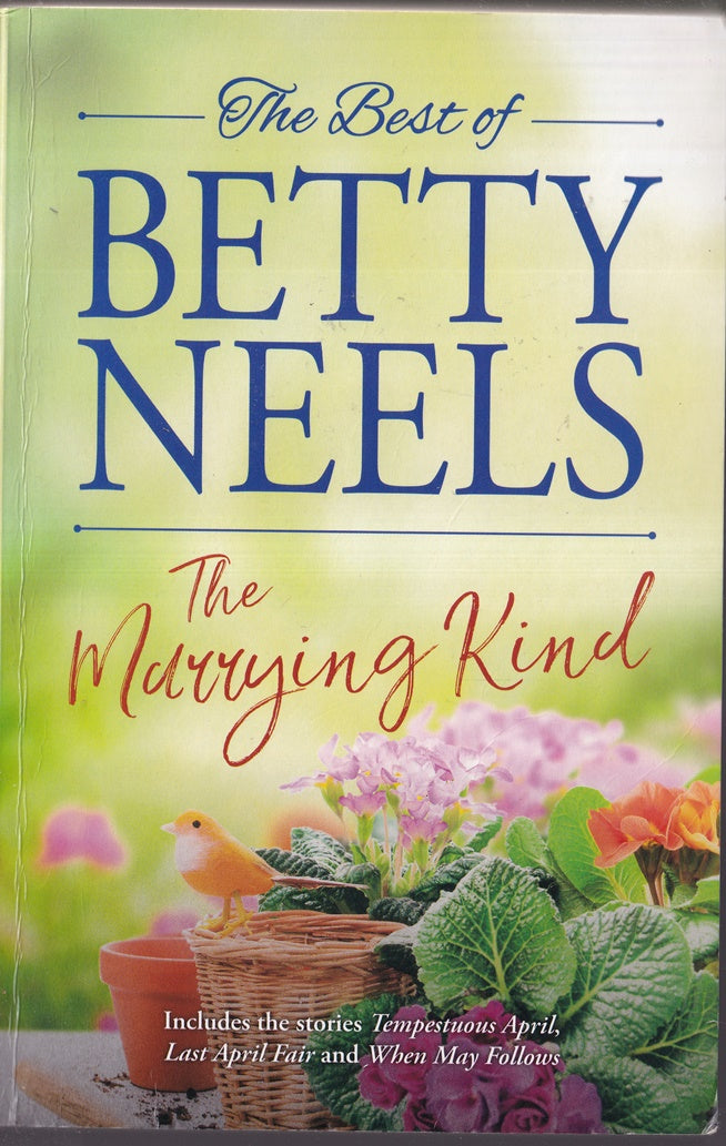 The Best of Betty Neels : The Marrying Kind ;Tempestuous April; Last April Fair; When May Follows