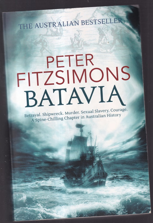 Batavia: Betrayal, Shipwreck, Murder, Sexual Slavery, Courage, a Spine-chiling Chapter in Australian History