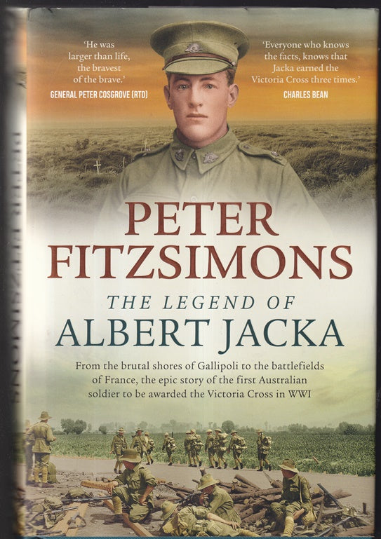 The Legend of Albert Jacka: From the brutal shores of Gallipoli to the battlefields of France, the epic story of the first Australian soldier to be awarded the Victoria Cross in WW1