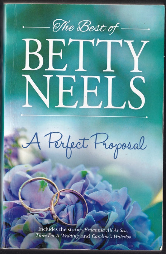 The Best of Betty Neels : A Perfect Proposal Containing: Britannia All at Sea; Three for a Wedding; Carolines Waterloo