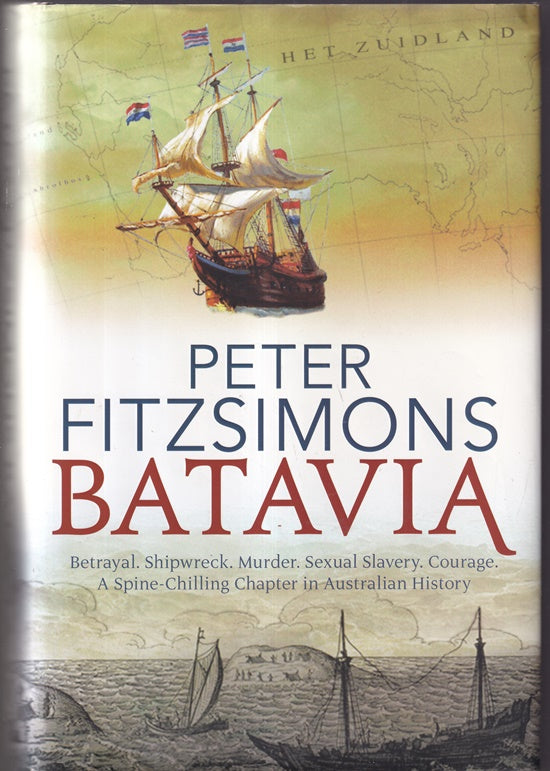 Batavia : Betrayal, Shipwreck, Murder, Sexual Slavery, Courage. a Spine-Chilling Chapter in Australian History