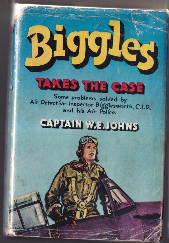 Biggles Takes the Case : Some Problems solved by Air Detective-Inspector Bigglesworth, CID, and his Air Police