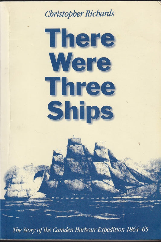 There Were Three Ships: the Story of the Camden Harbour Expedition 1864-65
