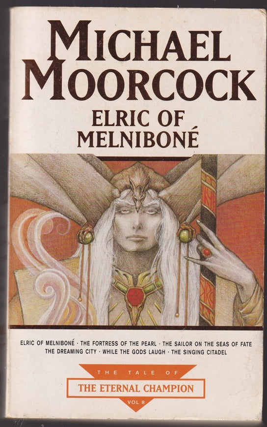 Elric of Melnibone (The Tale of the Eternal Champion Vol 8) Elric of Melnibone ; Fortress of the Pearl, The Sailor on the Seas of Fate; The Dreaming City; While the Gods Laugh; The Singing Citadel